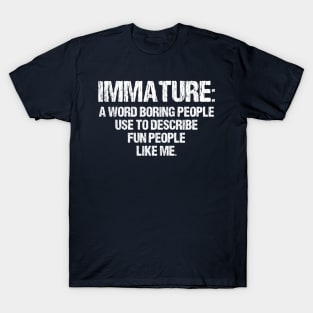 Immature: a Word Boring People Use to Describe Fun People Like Me- Funny Gift Idea T-Shirt